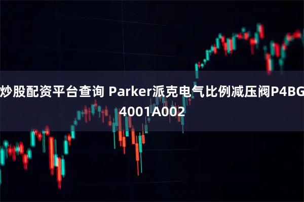 炒股配资平台查询 Parker派克电气比例减压阀P4BG4001A002