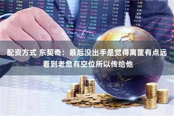配资方式 东契奇：最后没出手是觉得离筐有点远 看到老詹有空位所以传给他