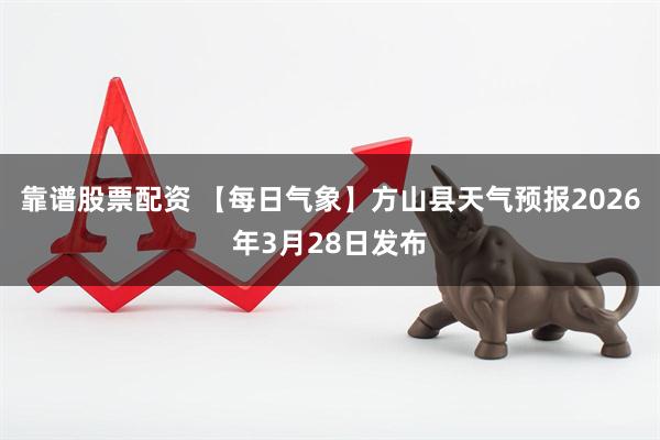 靠谱股票配资 【每日气象】方山县天气预报2026年3月28日发布